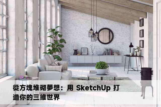 從方塊堆砌夢想：用 SketchUp 打造你的三維世界