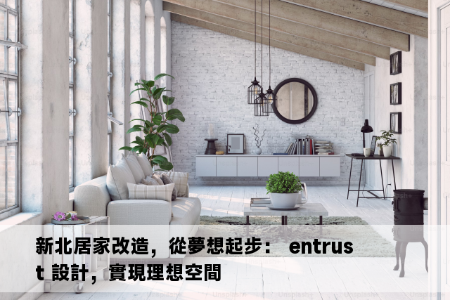 新北居家改造，從夢想起步： entrust 設計，實現理想空間